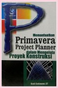 Memanfaatkan Primavera Project Planner Dalam Mengelola Proyek Konstruksi